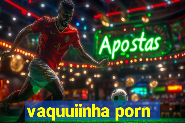 vaquuiinha porn